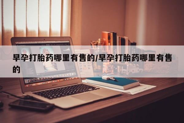 堕胎药购买联系早孕打胎药哪里有售的/早孕打胎药哪里有售的