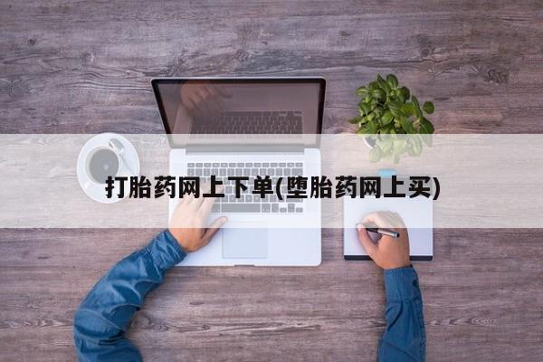 堕胎药购买联系打胎药网上下单(堕胎药网上买)