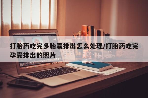 堕胎药购买联系打胎药吃完多胎囊排出怎么处理/打胎药吃完孕囊排出的照片