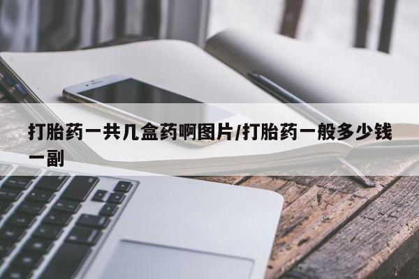 堕胎药购买联系打胎药一共几盒药啊图片/打胎药一般多少钱一副