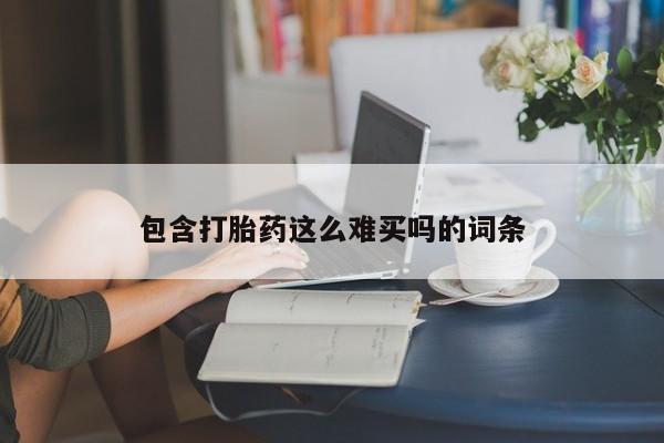 堕胎药购买联系包含打胎药这么难买吗的词条