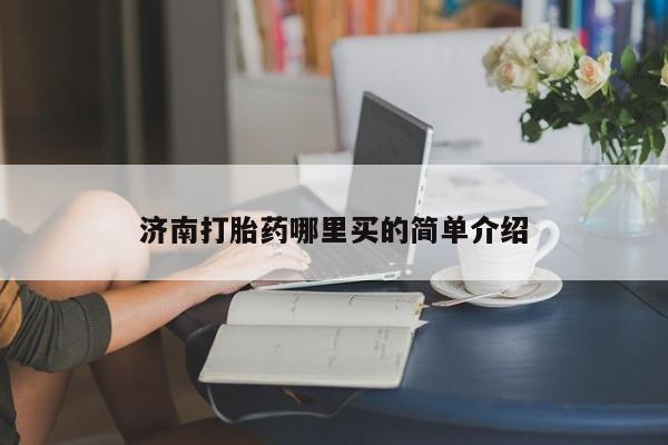 堕胎药购买联系济南打胎药哪里买的简单介绍