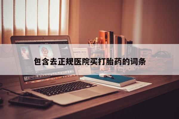 堕胎药购买联系包含去正规医院买打胎药的词条