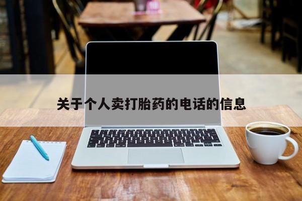 堕胎药购买联系关于个人卖打胎药的电话的信息